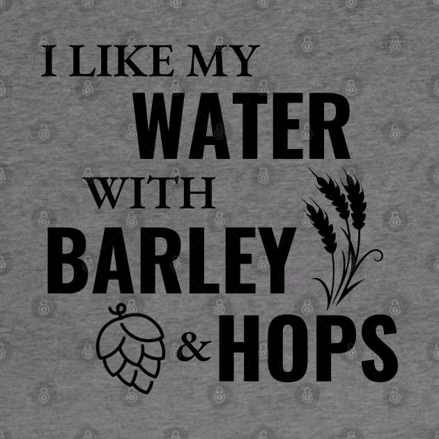 I like my water with barley and hops by SiebergGiftsLLC